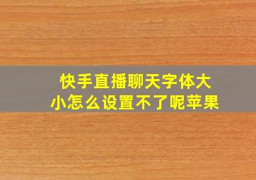 快手直播聊天字体大小怎么设置不了呢苹果