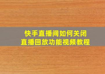 快手直播间如何关闭直播回放功能视频教程