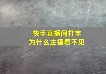 快手直播间打字为什么主播看不见