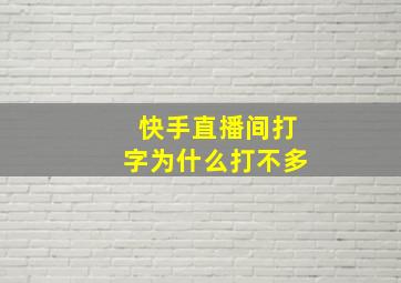 快手直播间打字为什么打不多