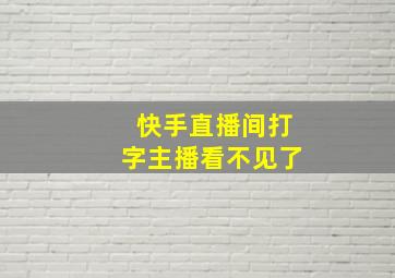 快手直播间打字主播看不见了