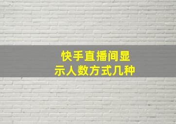 快手直播间显示人数方式几种