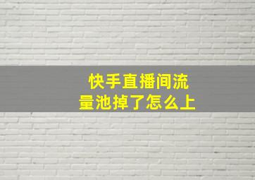 快手直播间流量池掉了怎么上