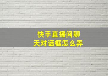 快手直播间聊天对话框怎么弄