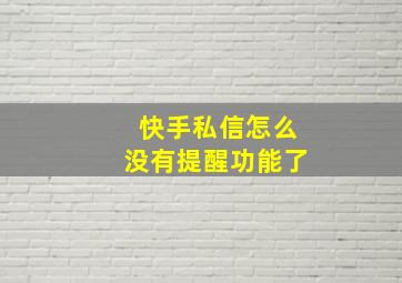 快手私信怎么没有提醒功能了