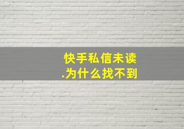 快手私信未读.为什么找不到