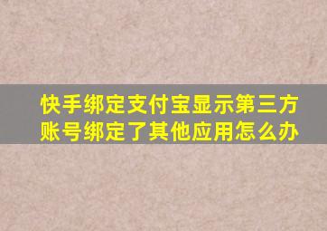 快手绑定支付宝显示第三方账号绑定了其他应用怎么办