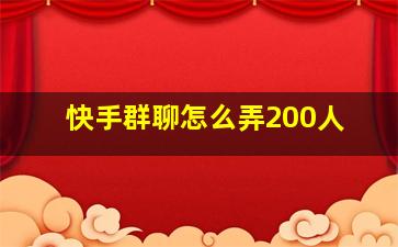 快手群聊怎么弄200人