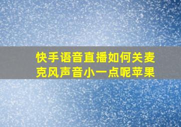 快手语音直播如何关麦克风声音小一点呢苹果