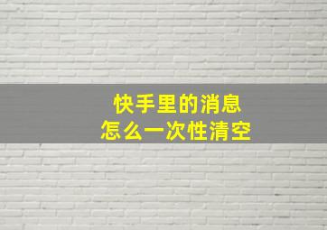 快手里的消息怎么一次性清空