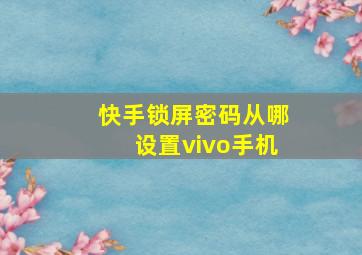 快手锁屏密码从哪设置vivo手机