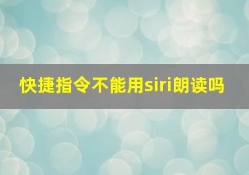 快捷指令不能用siri朗读吗