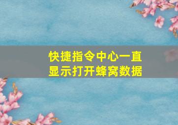 快捷指令中心一直显示打开蜂窝数据