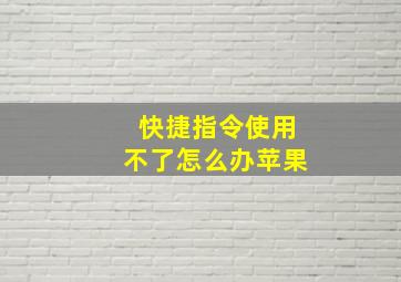 快捷指令使用不了怎么办苹果