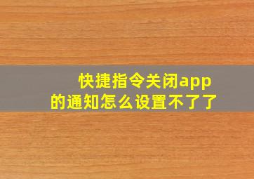 快捷指令关闭app的通知怎么设置不了了