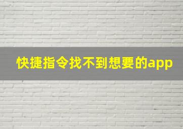 快捷指令找不到想要的app