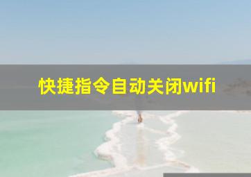 快捷指令自动关闭wifi