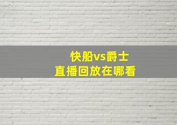 快船vs爵士直播回放在哪看