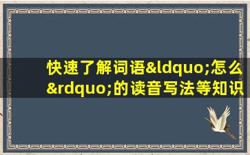 快速了解词语“怎么”的读音写法等知识点