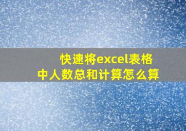 快速将excel表格中人数总和计算怎么算