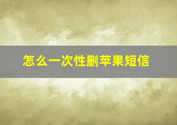 怎么一次性删苹果短信