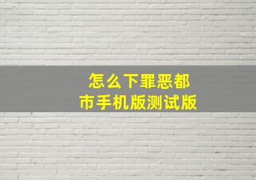 怎么下罪恶都市手机版测试版