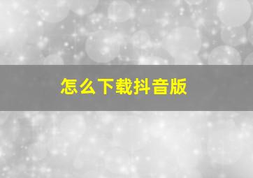 怎么下载抖音版