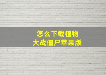 怎么下载植物大战僵尸苹果版