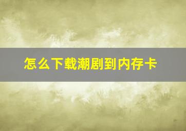 怎么下载潮剧到内存卡