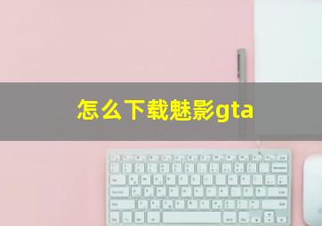 怎么下载魅影gta