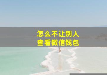 怎么不让别人查看微信钱包