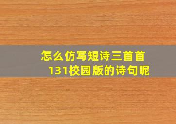 怎么仿写短诗三首首131校园版的诗句呢