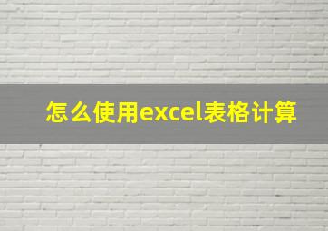 怎么使用excel表格计算