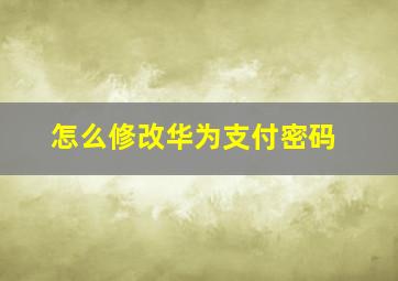 怎么修改华为支付密码