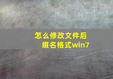 怎么修改文件后缀名格式win7