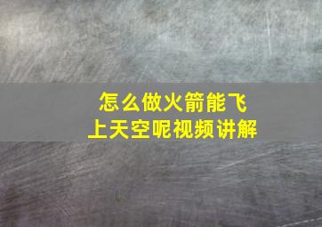 怎么做火箭能飞上天空呢视频讲解