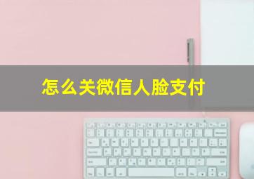 怎么关微信人脸支付