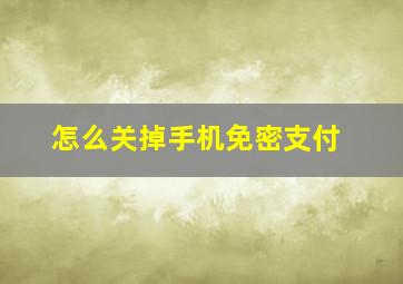 怎么关掉手机免密支付