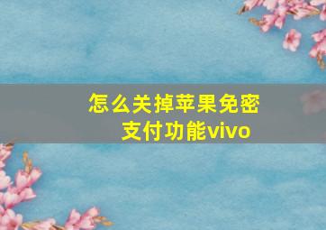 怎么关掉苹果免密支付功能vivo