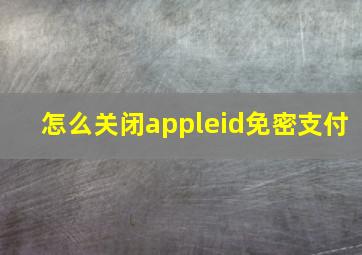 怎么关闭appleid免密支付