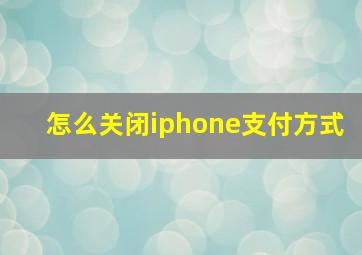 怎么关闭iphone支付方式