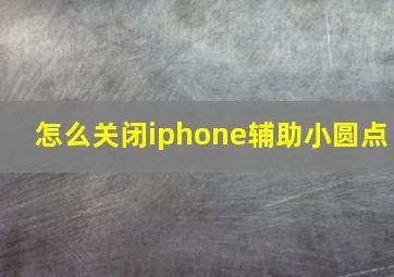 怎么关闭iphone辅助小圆点