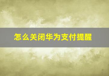 怎么关闭华为支付提醒