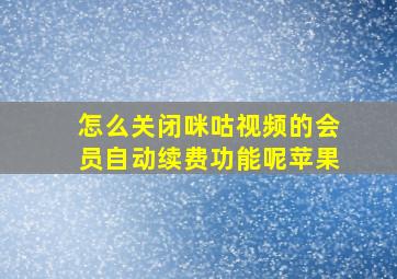 怎么关闭咪咕视频的会员自动续费功能呢苹果