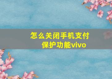 怎么关闭手机支付保护功能vivo