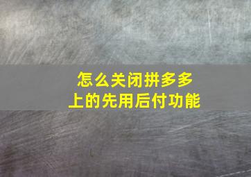 怎么关闭拼多多上的先用后付功能