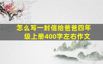 怎么写一封信给爸爸四年级上册400字左右作文