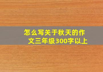 怎么写关于秋天的作文三年级300字以上