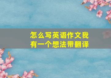 怎么写英语作文我有一个想法带翻译