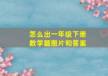 怎么出一年级下册数学题图片和答案